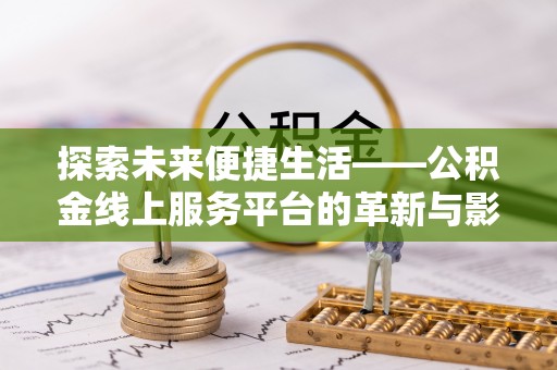 夹江探索未来便捷生活——公积金线上服务平台的革新与影响