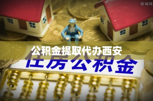 夹江公积金提取代办西安