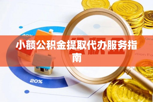 夹江小额公积金提取代办服务指南