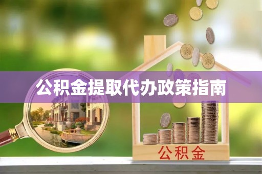 夹江公积金提取代办政策指南