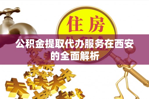夹江公积金提取代办服务在西安的全面解析