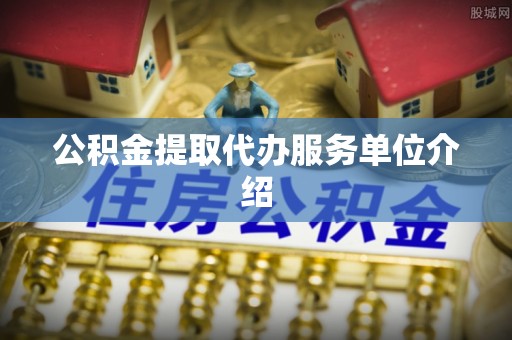 夹江公积金提取代办服务单位介绍