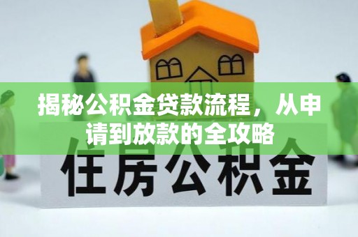 夹江揭秘公积金贷款流程，从申请到放款的全攻略