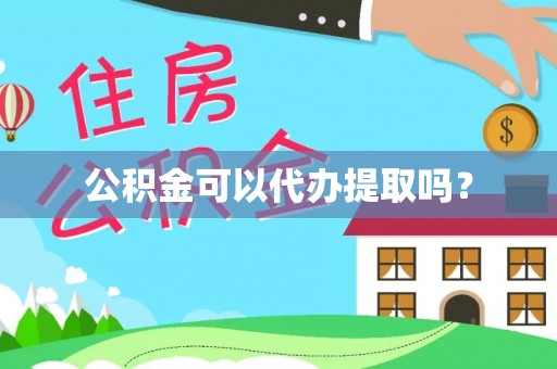 夹江公积金可以代办提取吗？