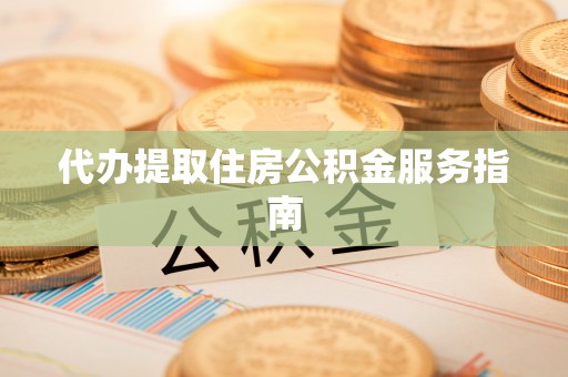 夹江代办提取住房公积金服务指南