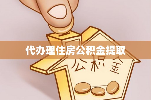 夹江代办理住房公积金提取