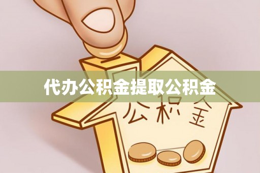 夹江代办公积金提取公积金