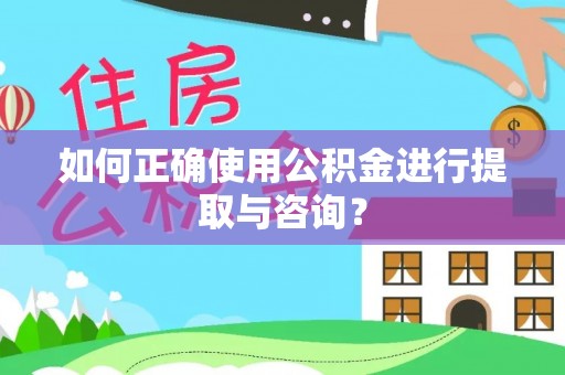 夹江如何正确使用公积金进行提取与咨询？