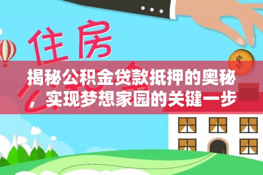 夹江揭秘公积金贷款抵押的奥秘，实现梦想家园的关键一步