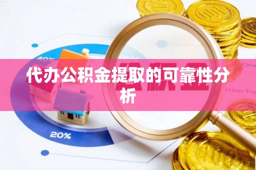 夹江代办公积金提取的可靠性分析