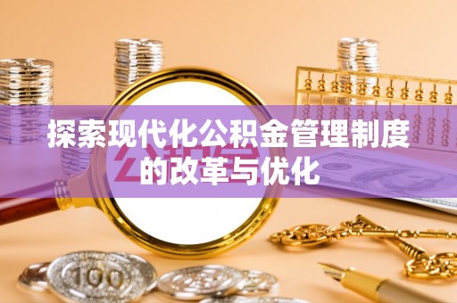 夹江探索现代化公积金管理制度的改革与优化