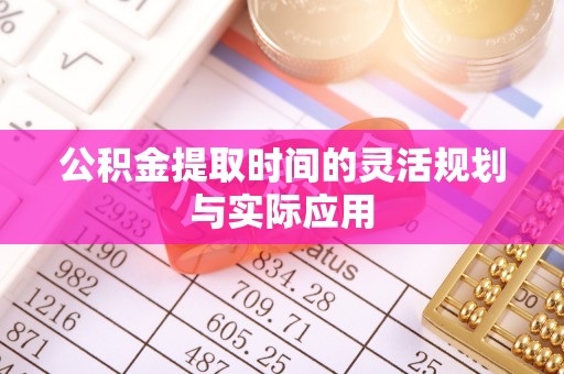 夹江公积金提取时间的灵活规划与实际应用