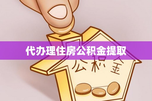 夹江代办理住房公积金提取