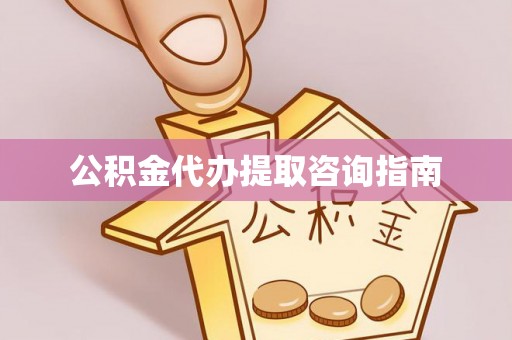 夹江公积金代办提取咨询指南