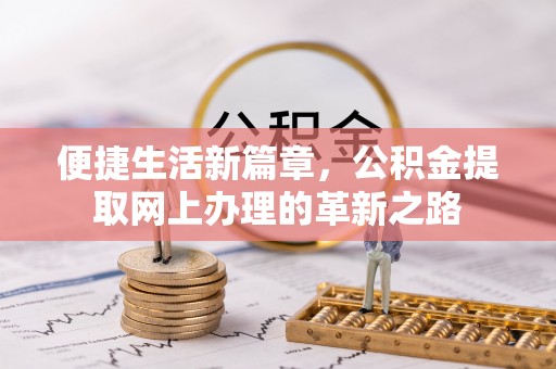 夹江便捷生活新篇章，公积金提取网上办理的革新之路