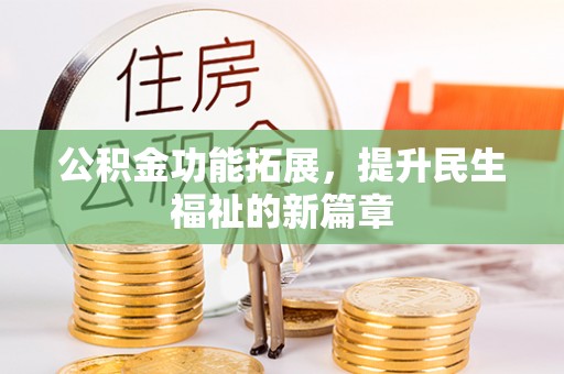 夹江公积金功能拓展，提升民生福祉的新篇章