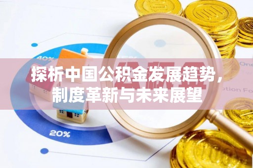 夹江探析中国公积金发展趋势，制度革新与未来展望