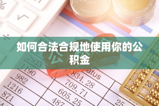 夹江如何合法合规地使用你的公积金