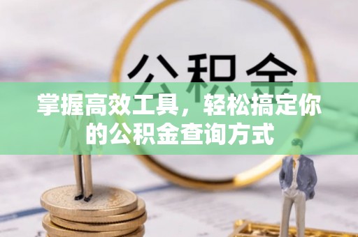 夹江掌握高效工具，轻松搞定你的公积金查询方式