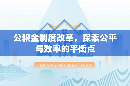 夹江公积金制度改革，探索公平与效率的平衡点